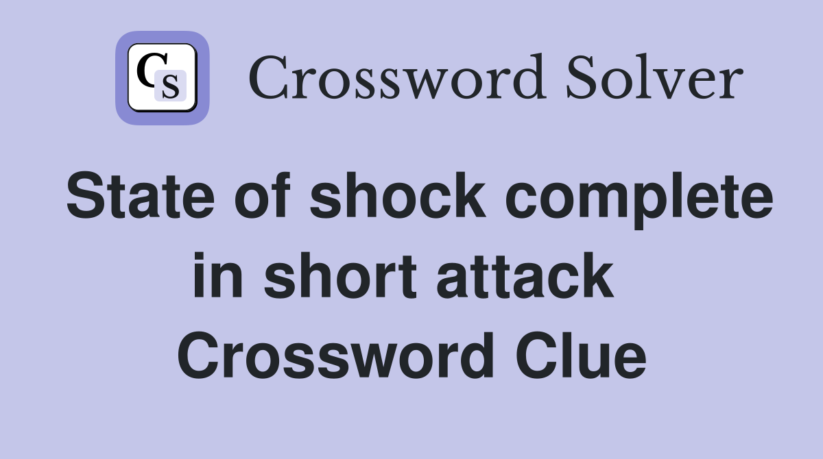 State of shock complete in short attack  Crossword Clue