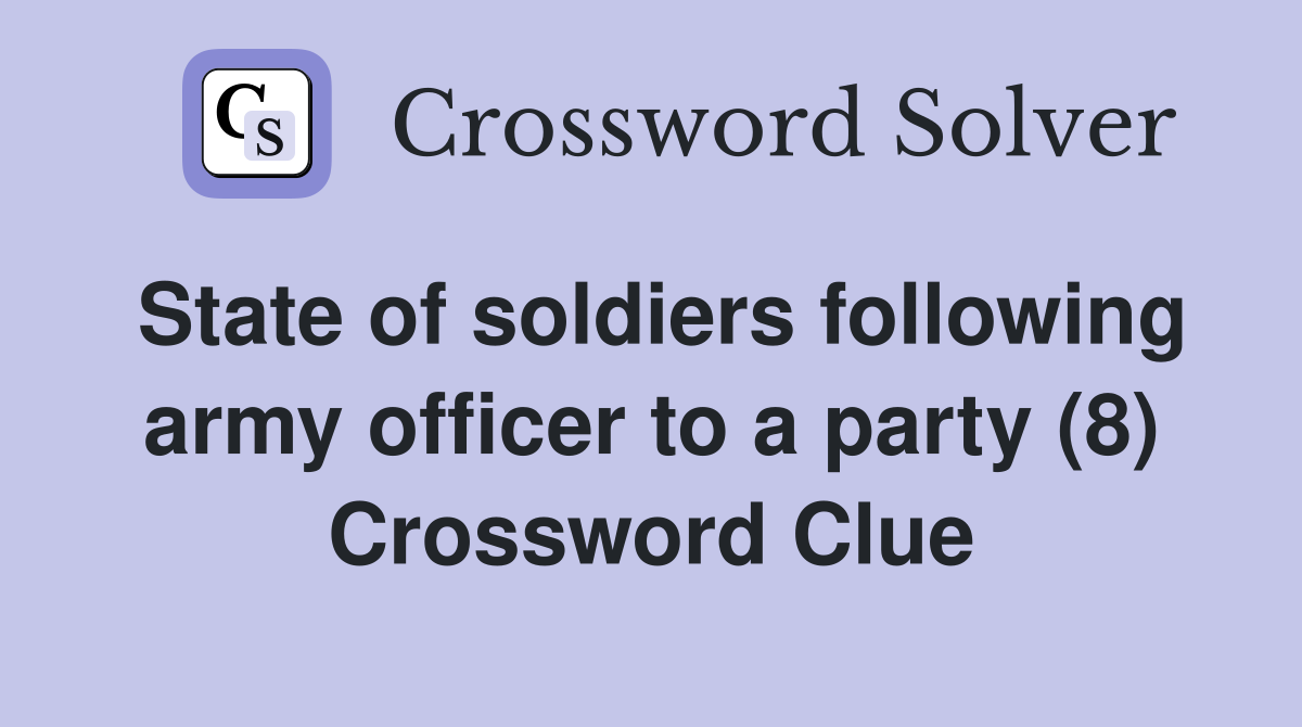 State of soldiers following army officer to a party (8) Crossword Clue