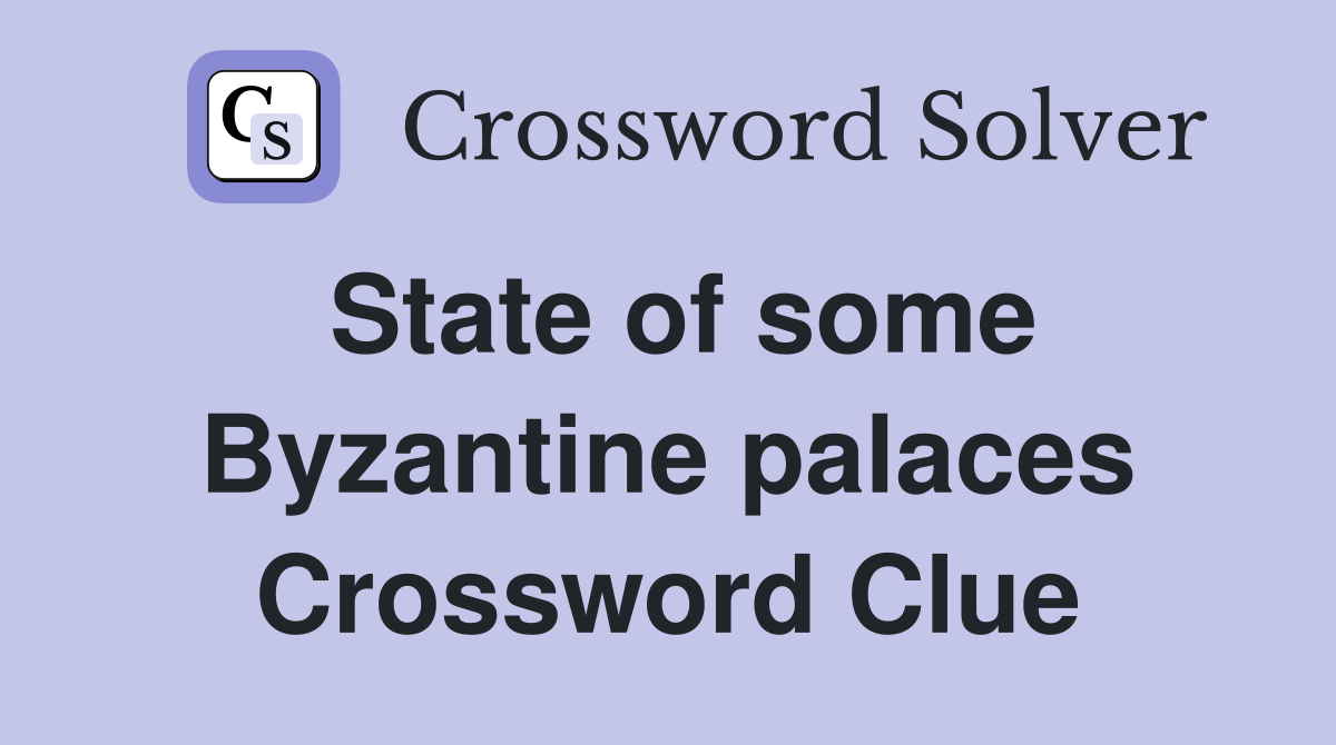 State of some Byzantine palaces Crossword Clue