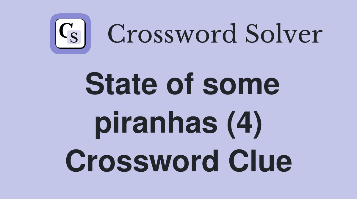 State of some piranhas (4) Crossword Clue