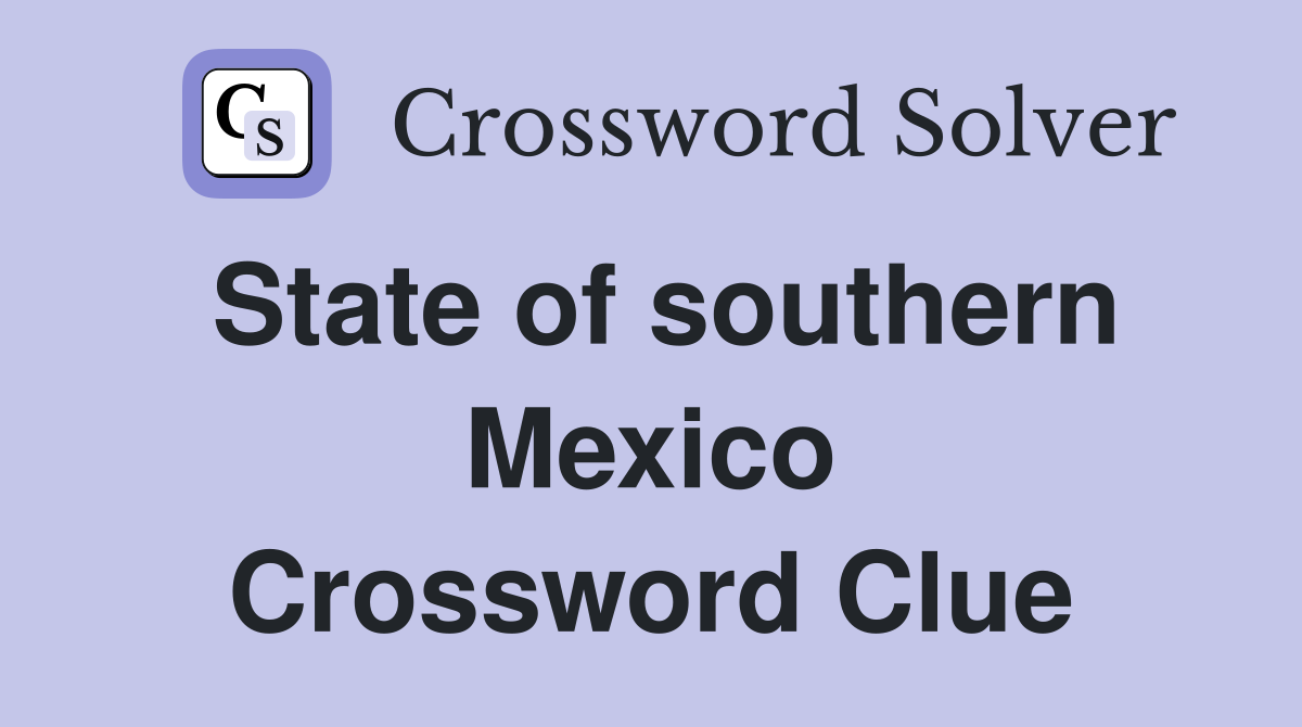 State of southern Mexico Crossword Clue