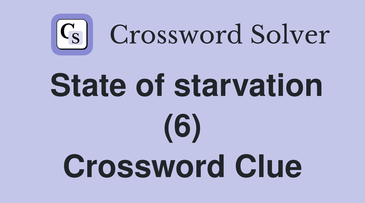 State of starvation (6) Crossword Clue