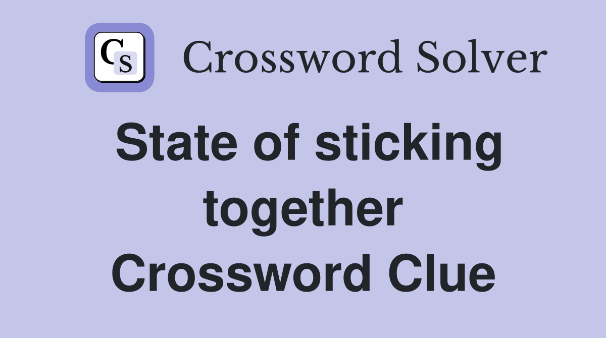 State of sticking together Crossword Clue