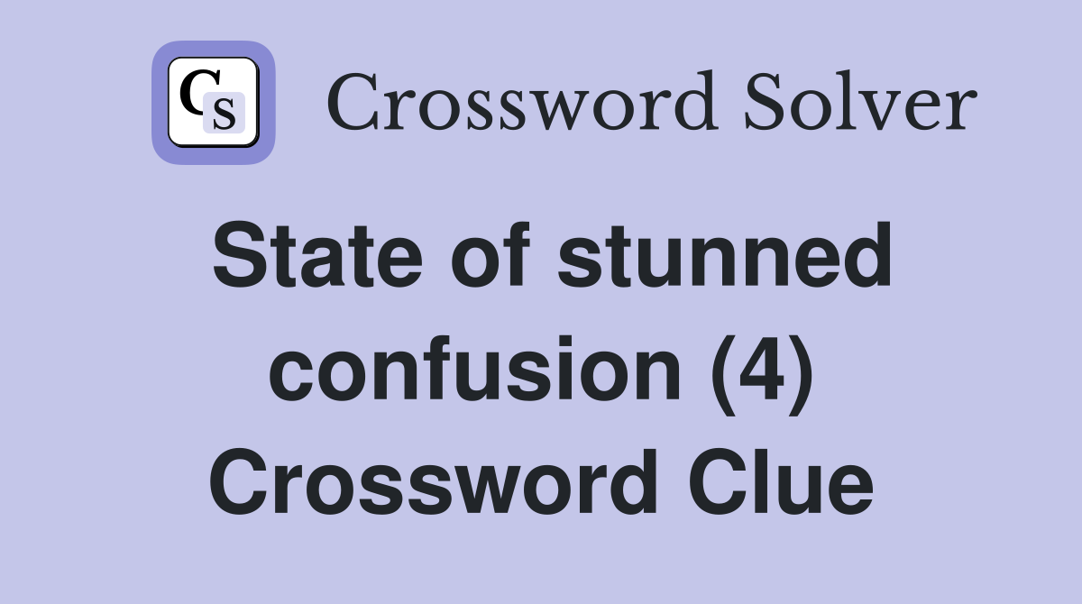 State of stunned confusion (4) Crossword Clue