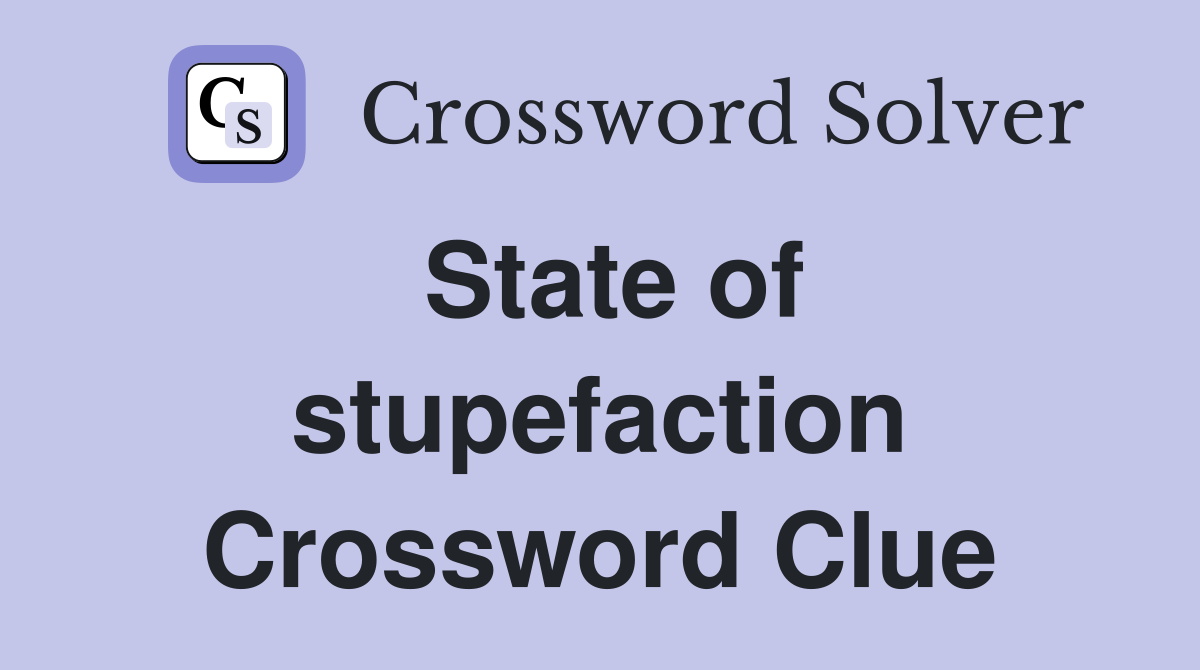 State of stupefaction Crossword Clue