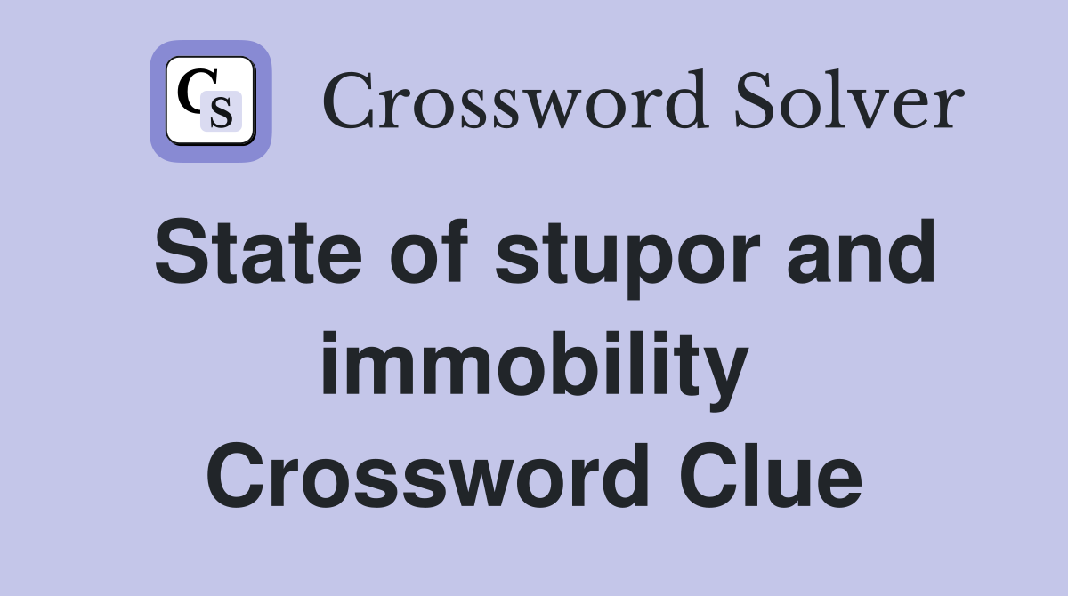 State of stupor and immobility Crossword Clue