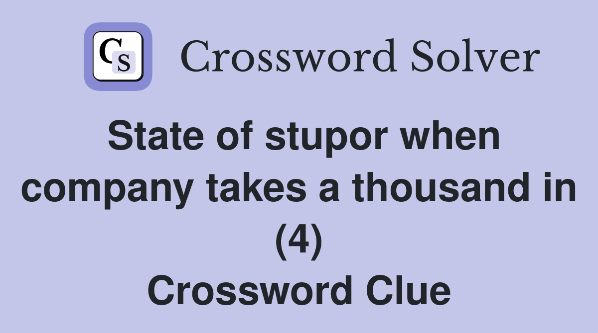 State of stupor when company takes a thousand in (4) Crossword Clue