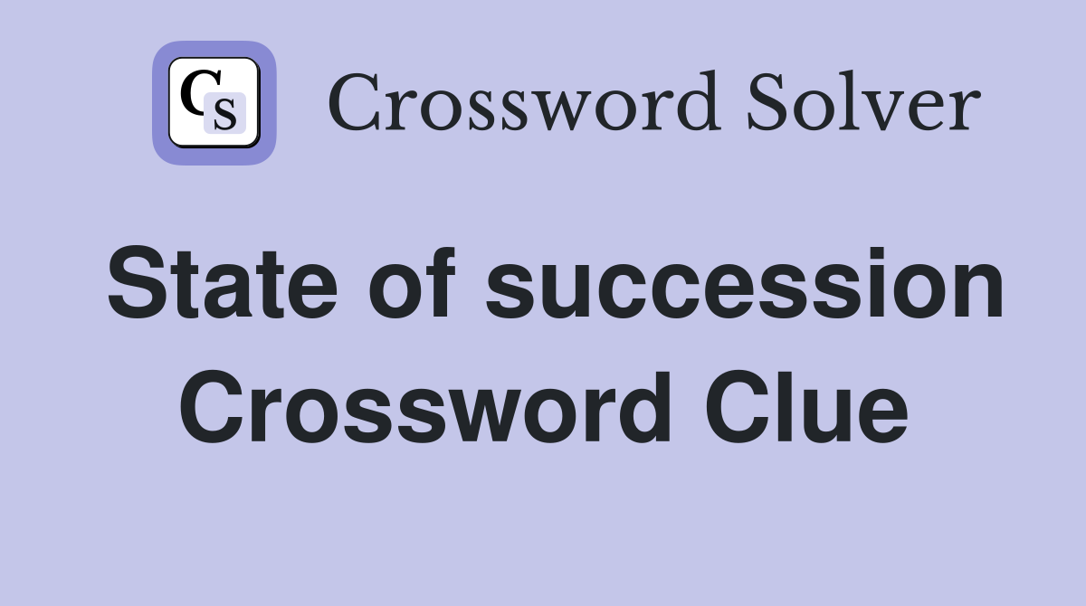State of succession Crossword Clue