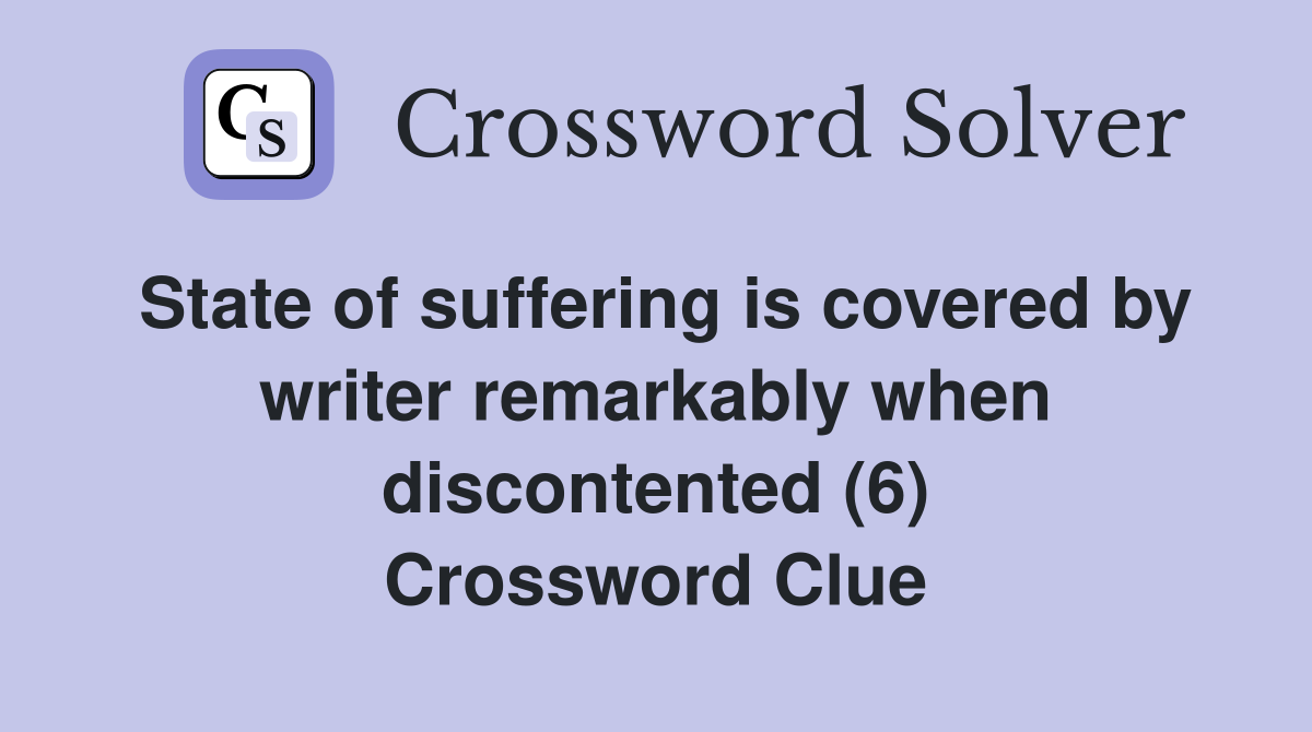 State of suffering is covered by writer remarkably when discontented (6) Crossword Clue