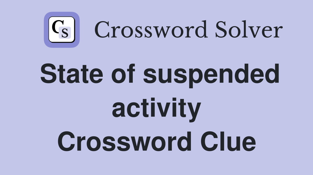 State of suspended activity Crossword Clue