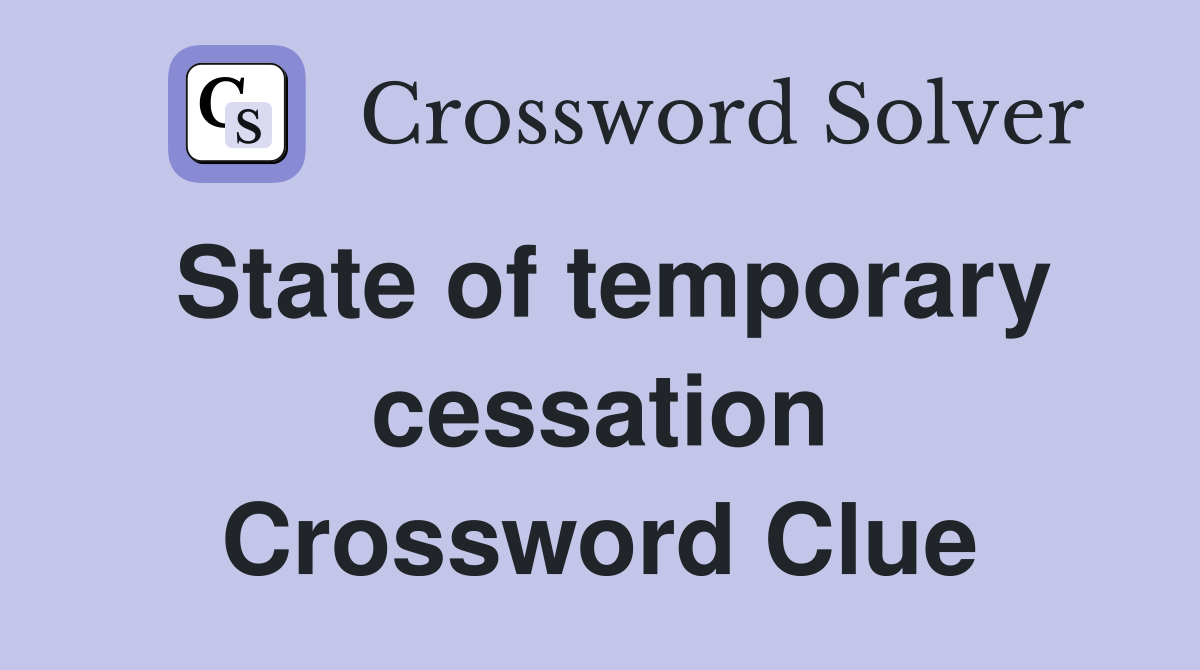 State of temporary cessation Crossword Clue