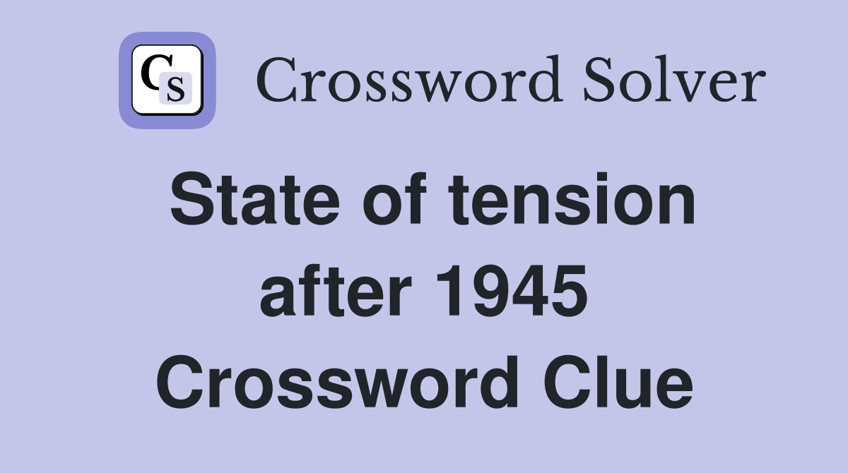 State of tension after 1945 Crossword Clue
