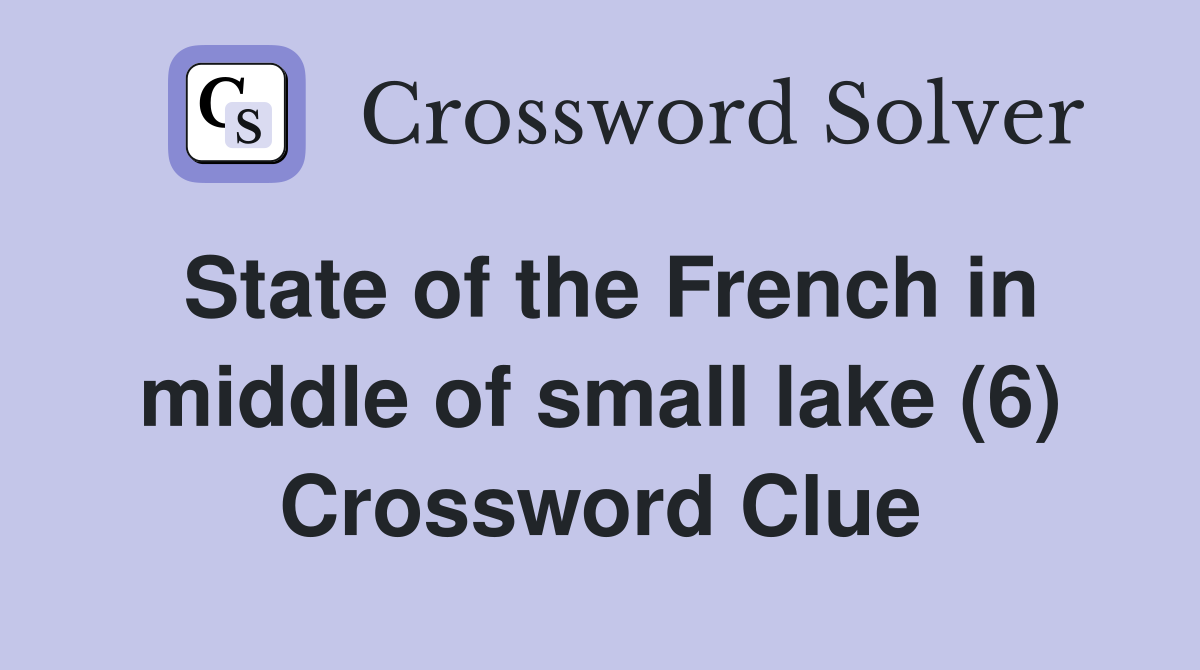 State of the French in middle of small lake (6) Crossword Clue