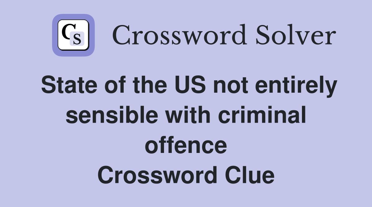 State of the US not entirely sensible with criminal offence Crossword Clue