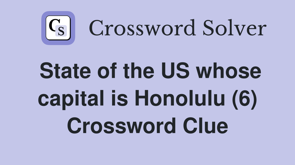 State of the US whose capital is Honolulu (6) Crossword Clue