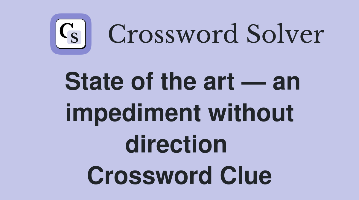 State of the art — an impediment without direction  Crossword Clue