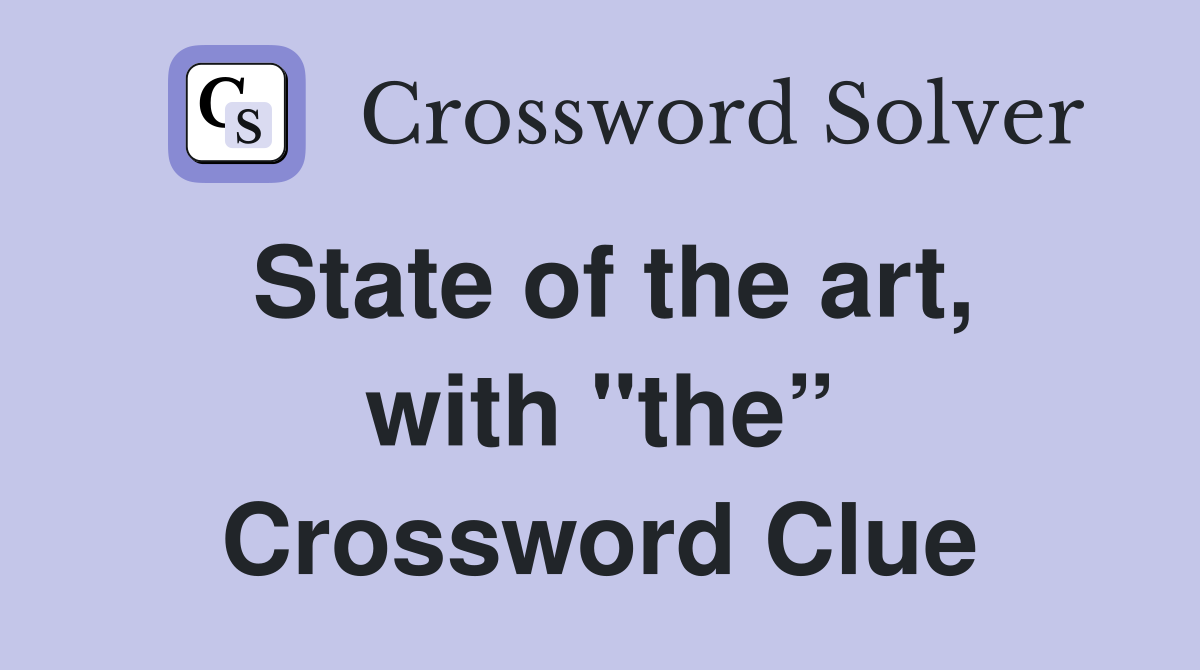 State of the art, with "the” Crossword Clue
