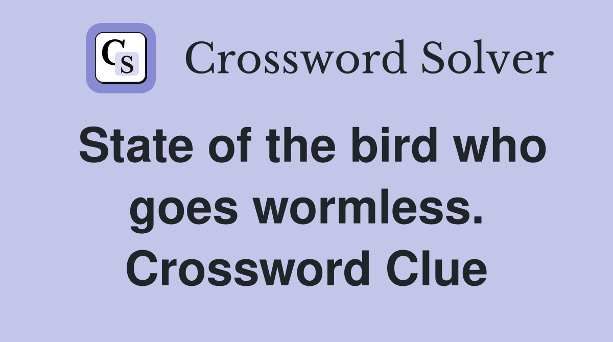 State of the bird who goes wormless. Crossword Clue