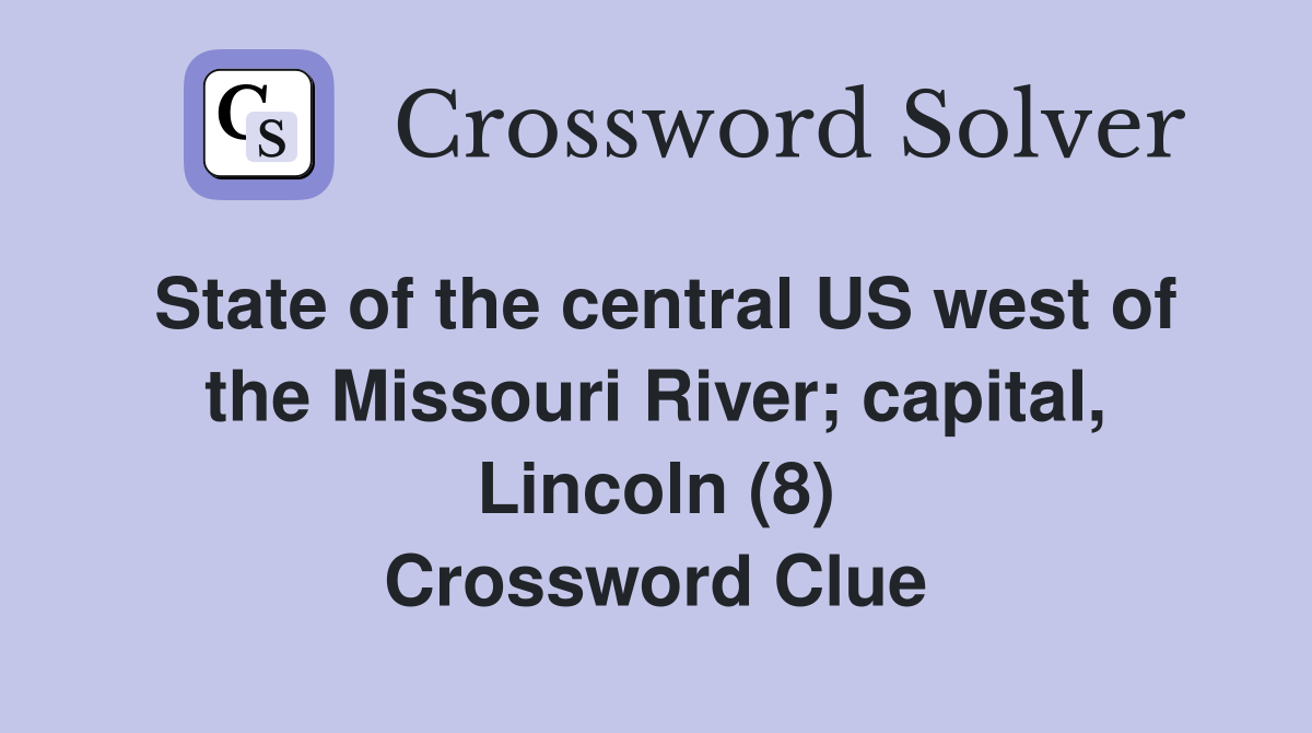 State of the central US west of the Missouri River; capital, Lincoln (8) Crossword Clue