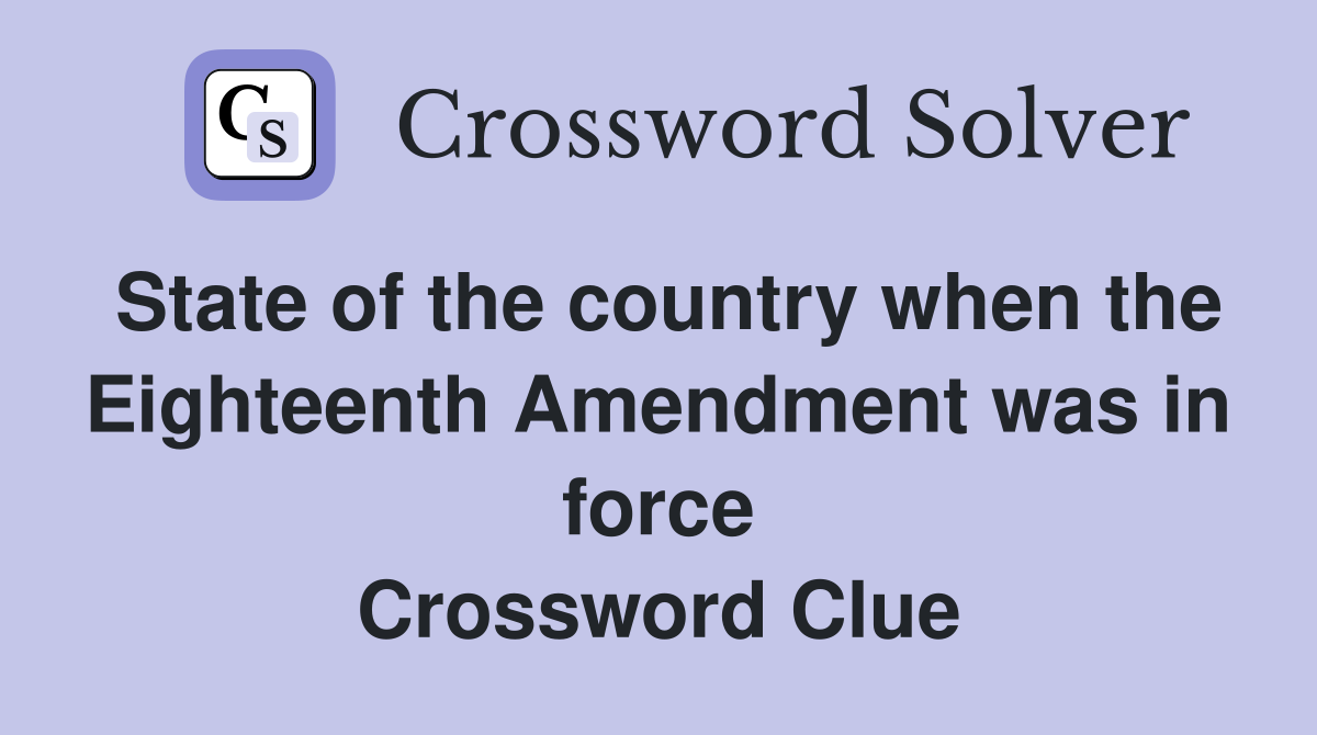 State of the country when the Eighteenth Amendment was in force Crossword Clue
