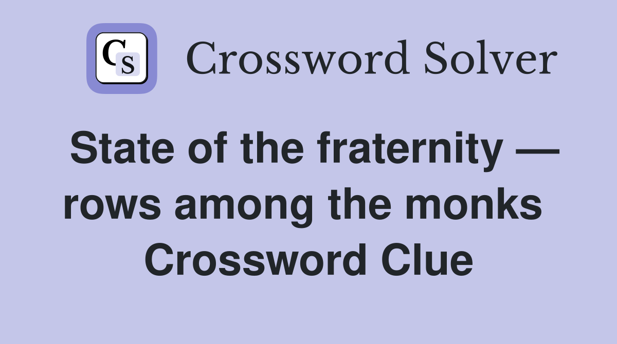 State of the fraternity — rows among the monks  Crossword Clue