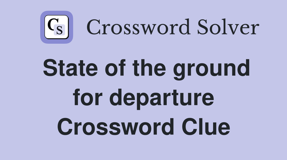 State of the ground for departure Crossword Clue
