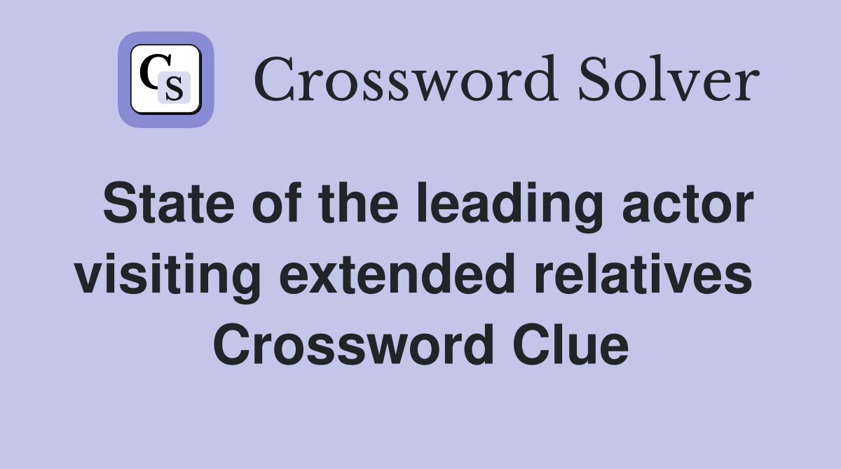 State of the leading actor visiting extended relatives  Crossword Clue