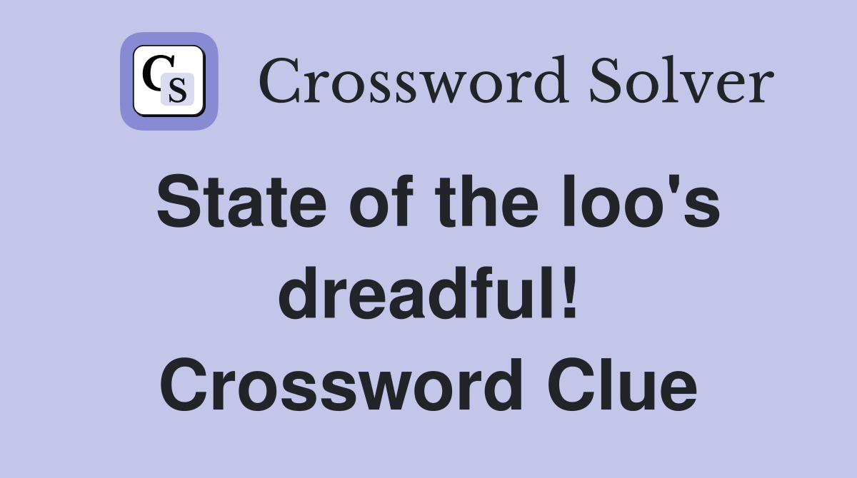 State of the loo's dreadful! Crossword Clue