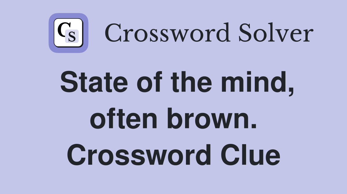 State of the mind, often brown. Crossword Clue
