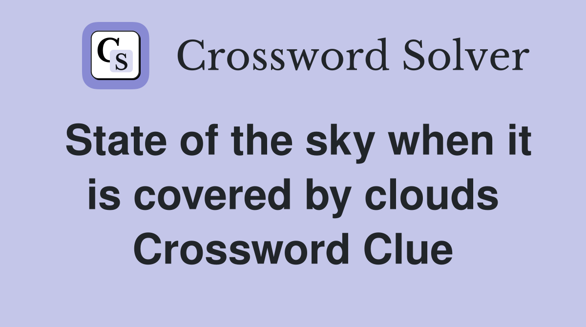 State of the sky when it is covered by clouds Crossword Clue