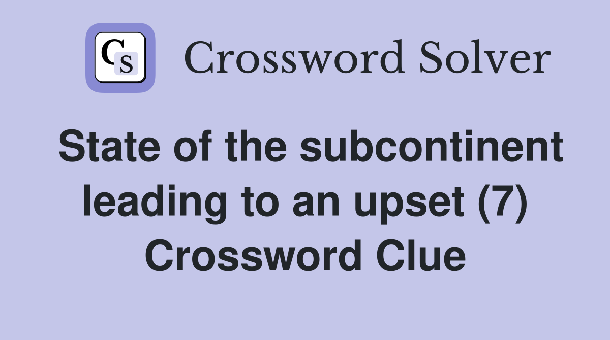 State of the subcontinent leading to an upset (7) Crossword Clue