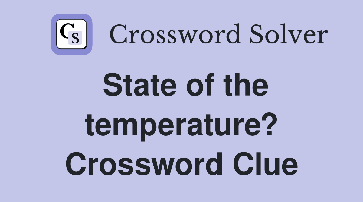 State of the temperature? Crossword Clue
