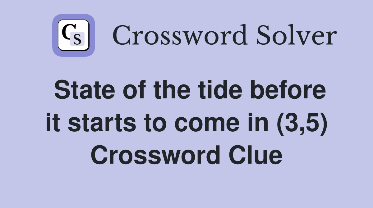 State of the tide before it starts to come in (3,5) Crossword Clue
