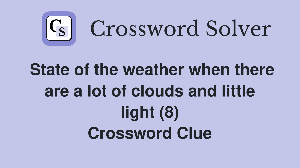 State of the weather when there are a lot of clouds and little light (8) Crossword Clue