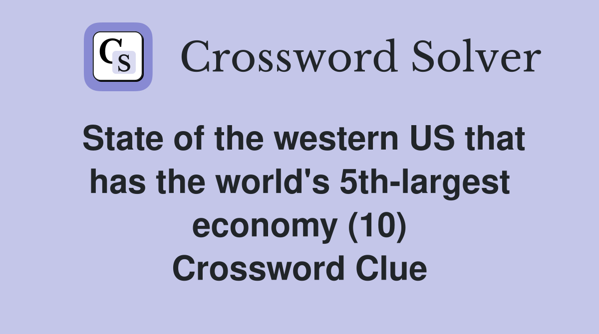 State of the western US that has the world's 5th-largest economy (10) Crossword Clue