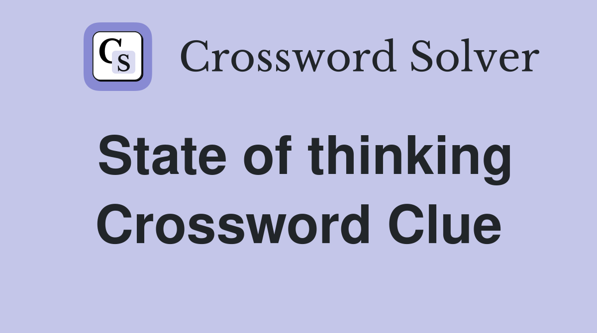 State of thinking Crossword Clue