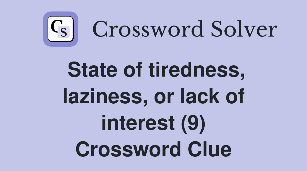 State of tiredness, laziness, or lack of interest (9) Crossword Clue