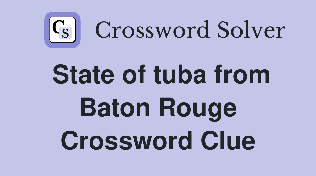 State of tuba from Baton Rouge Crossword Clue