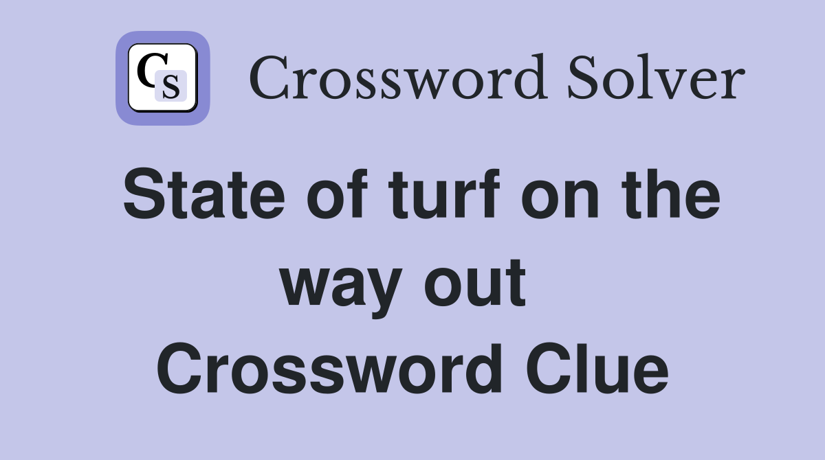 State of turf on the way out  Crossword Clue