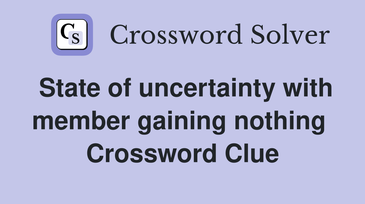 State of uncertainty with member gaining nothing  Crossword Clue