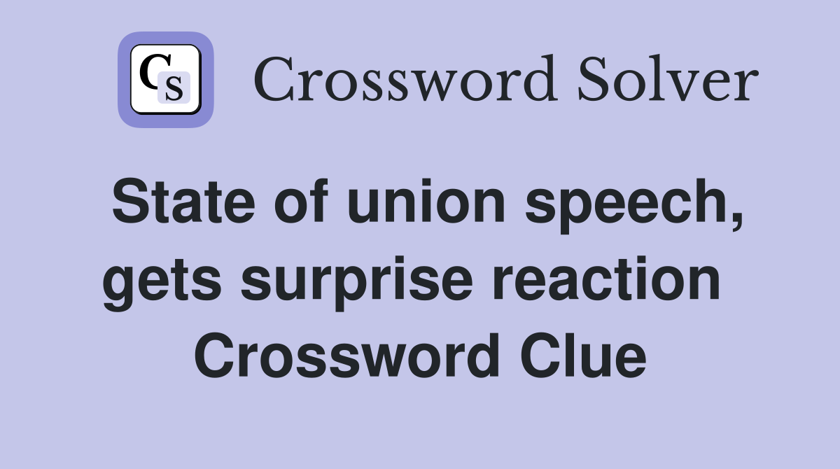 State of union speech, gets surprise reaction  Crossword Clue