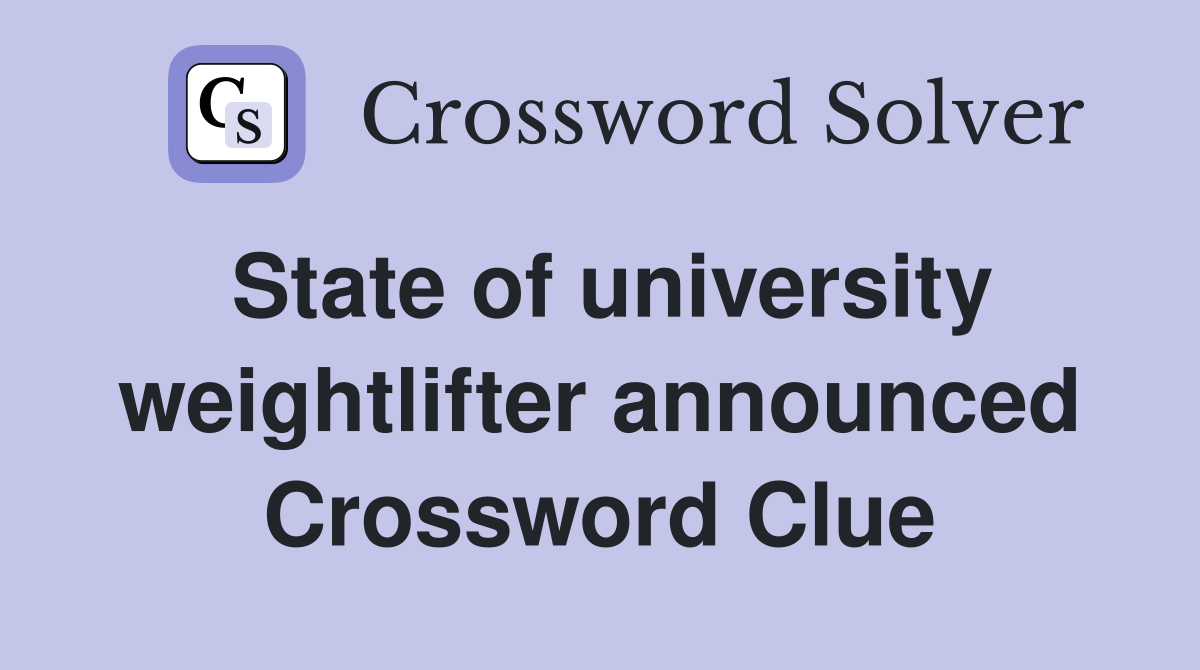 State of university weightlifter announced Crossword Clue