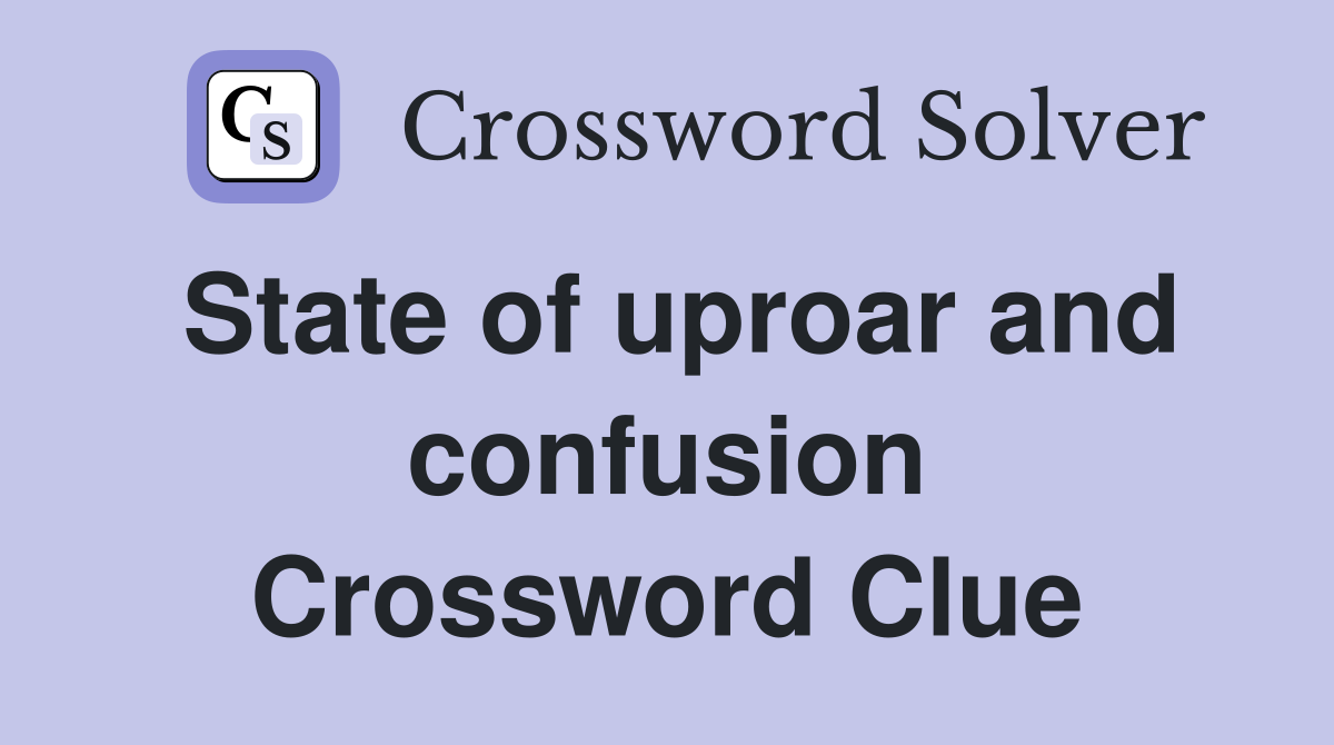 State of uproar and confusion Crossword Clue
