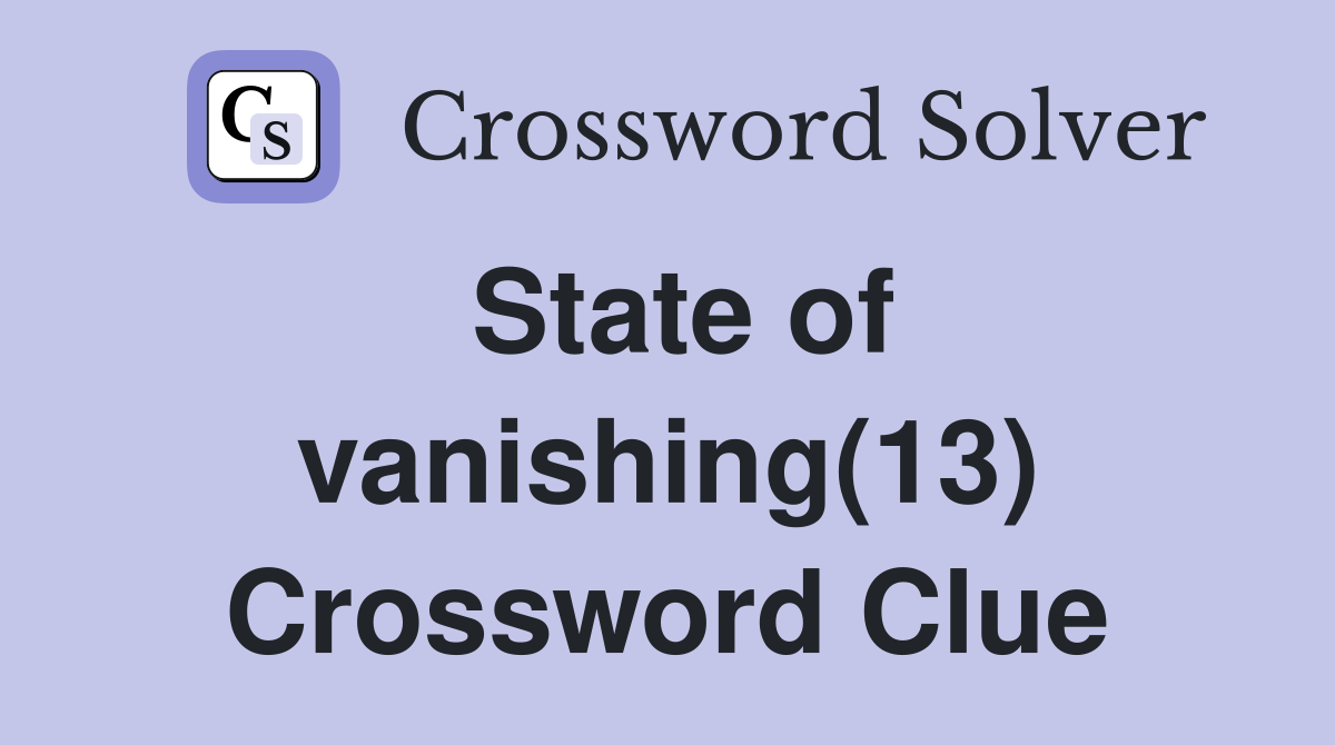 State of vanishing(13) Crossword Clue