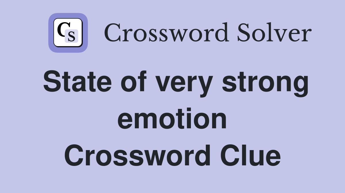 State of very strong emotion Crossword Clue