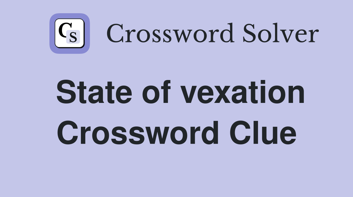 State of vexation Crossword Clue