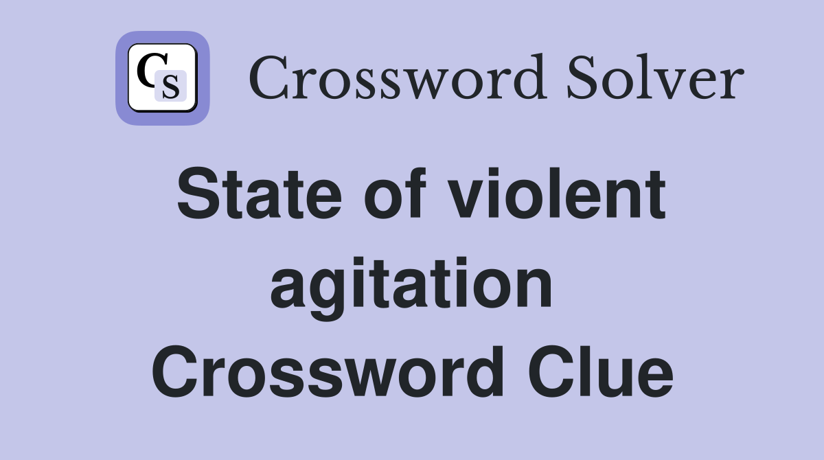 State of violent agitation Crossword Clue