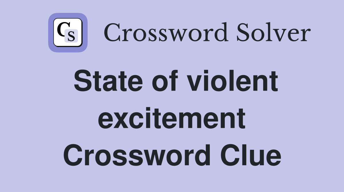 State of violent excitement Crossword Clue