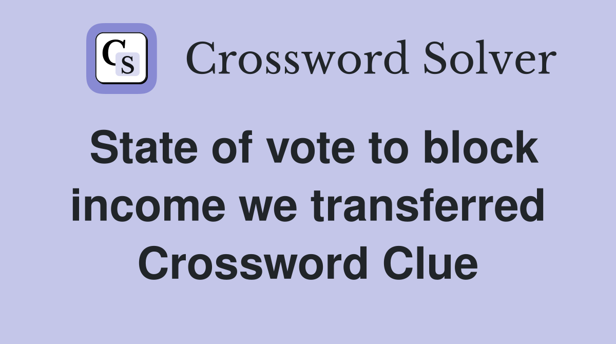 State of vote to block income we transferred Crossword Clue