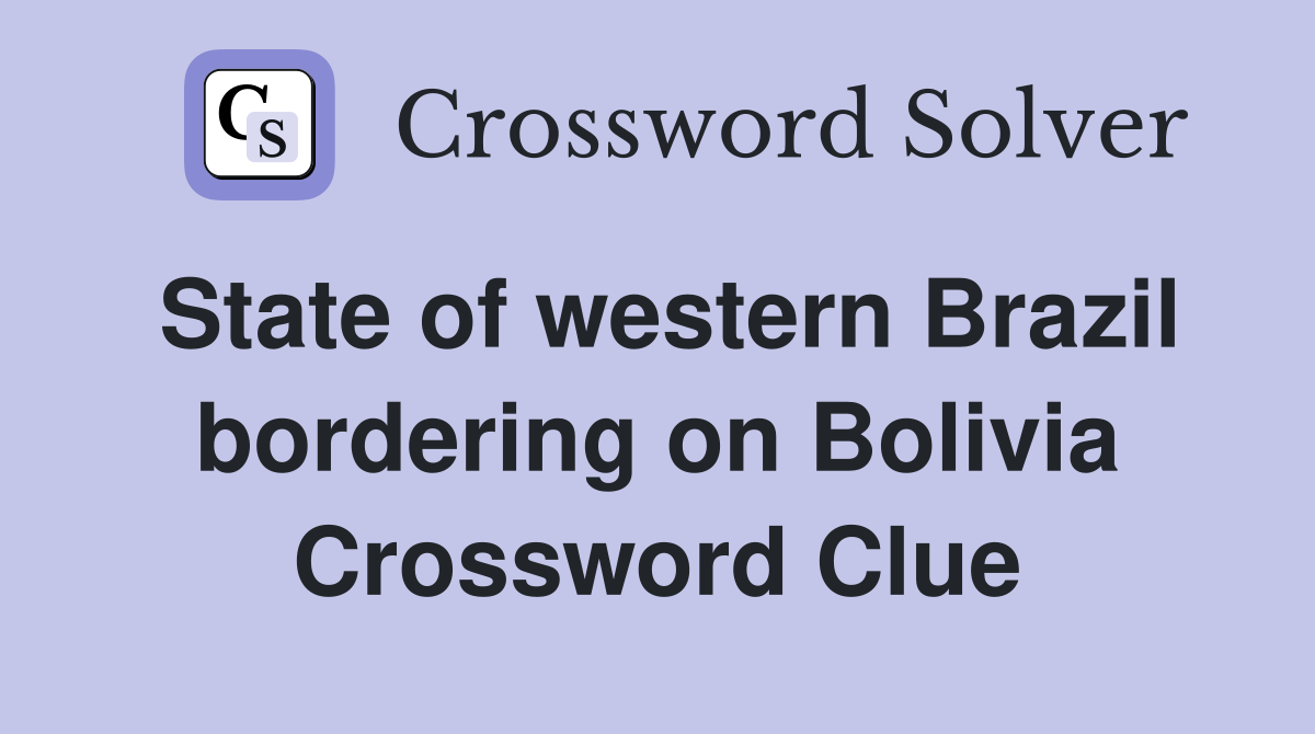 State of western Brazil bordering on Bolivia Crossword Clue